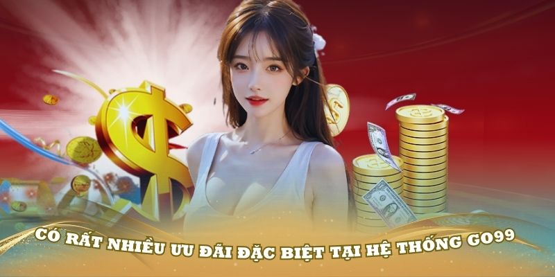 Có rất nhiều ưu đãi đặc biệt tại hệ thống GO99